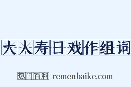 大人寿日戏作组词是什么意思的图片